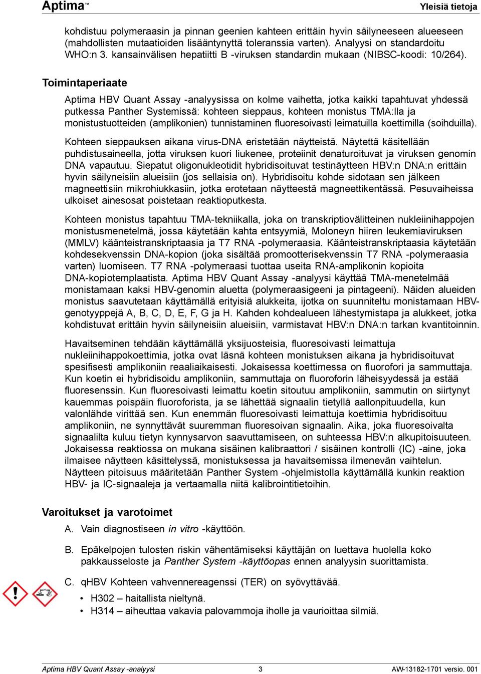 Toimintaperiaate Aptima HBV Quant Assay -analyysissa on kolme vaihetta, jotka kaikki tapahtuvat yhdessä putkessa Panther Systemissä: kohteen sieppaus, kohteen monistus TMA:lla ja monistustuotteiden