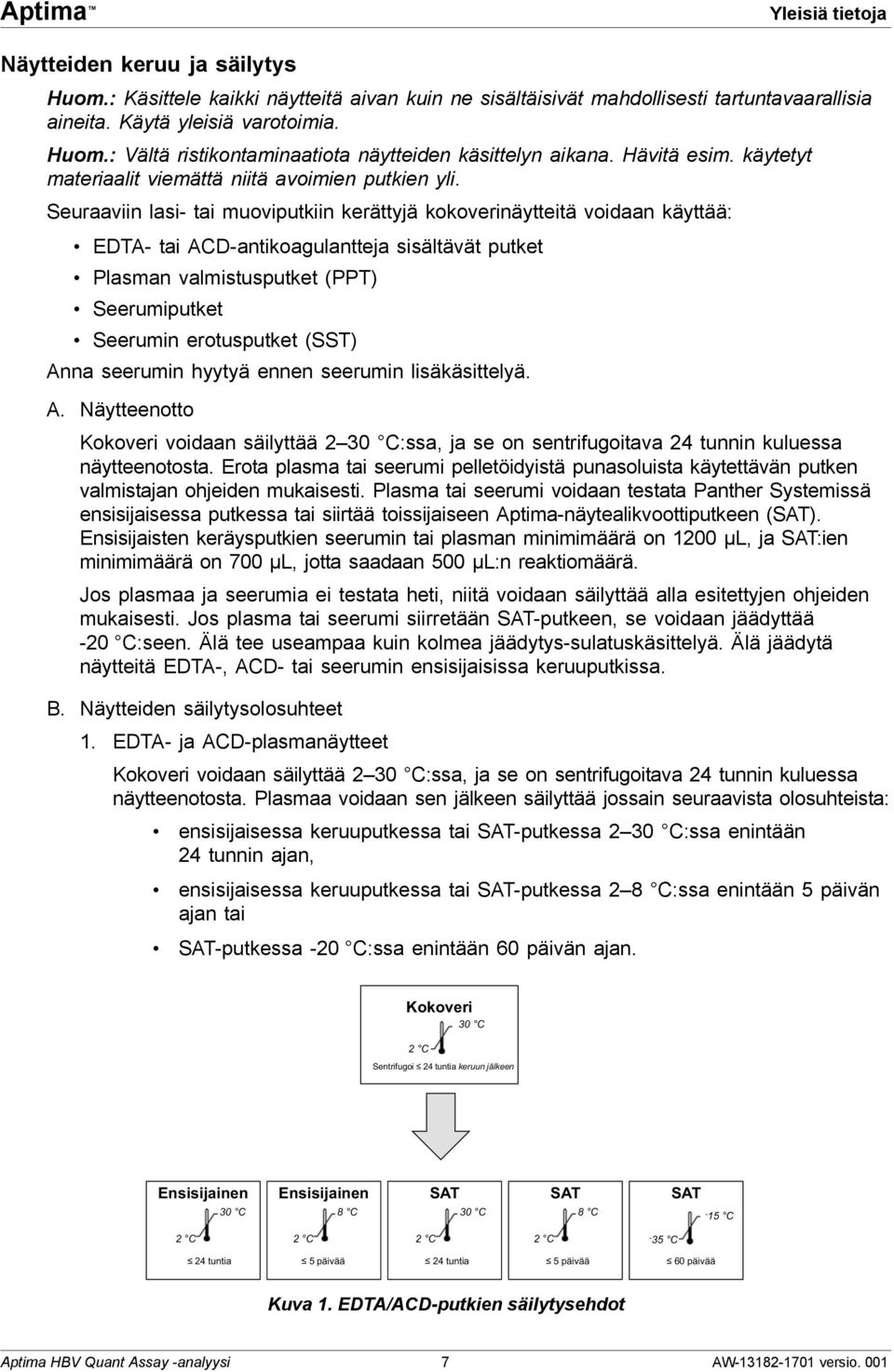 Seuraaviin lasi- tai muoviputkiin kerättyjä kokoverinäytteitä voidaan käyttää: EDTA- tai ACD-antikoagulantteja sisältävät putket Plasman valmistusputket (PPT) Seerumiputket Seerumin erotusputket