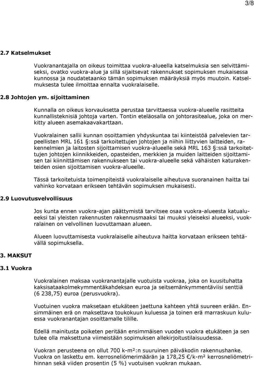 noudatetaanko tämän sopimuksen määräyksiä myös muutoin. Katselmuksesta tulee ilmoittaa ennalta vuokralaiselle. 2.8 Johtojen ym.