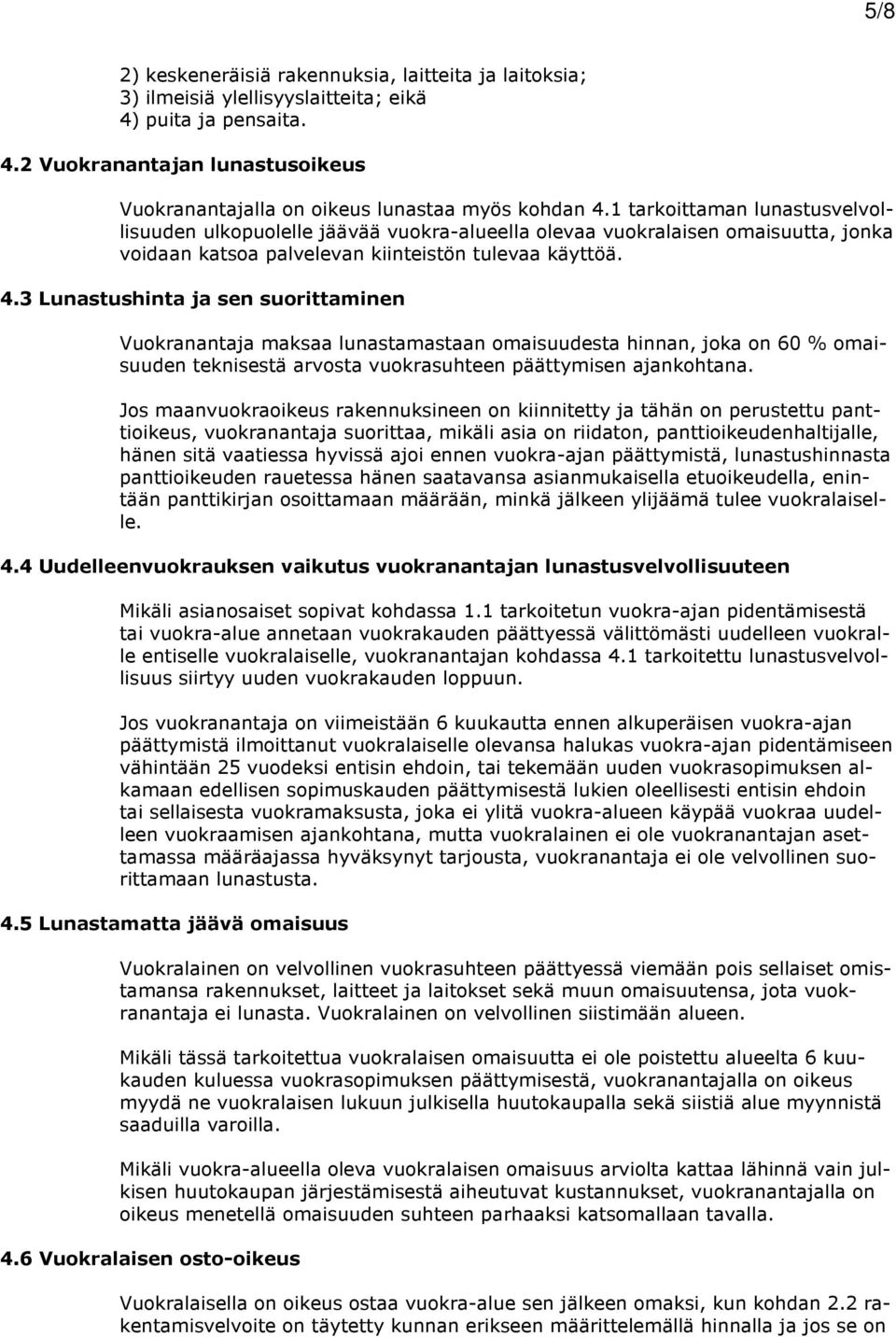 3 Lunastushinta ja sen suorittaminen Vuokranantaja maksaa lunastamastaan omaisuudesta hinnan, joka on 60 % omaisuuden teknisestä arvosta vuokrasuhteen päättymisen ajankohtana.