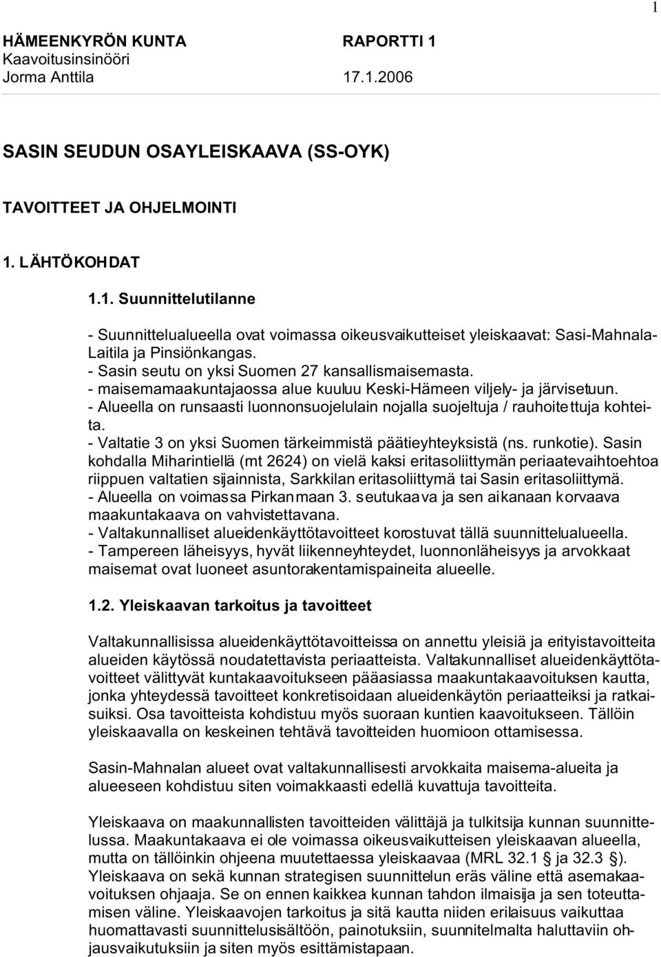 - Alueella on runsaasti luonnonsuojelulain nojalla suojeltuja / rauhoitettuja kohteita. - Valtatie 3 on yksi Suomen tärkeimmistä päätieyhteyksistä (ns. runkotie).