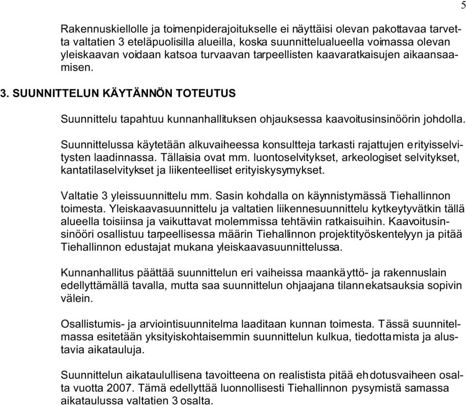 Suunnittelussa käytetään alkuvaiheessa konsultteja tarkasti rajattujen erityisselvitysten laadinnassa. Tällaisia ovat mm.