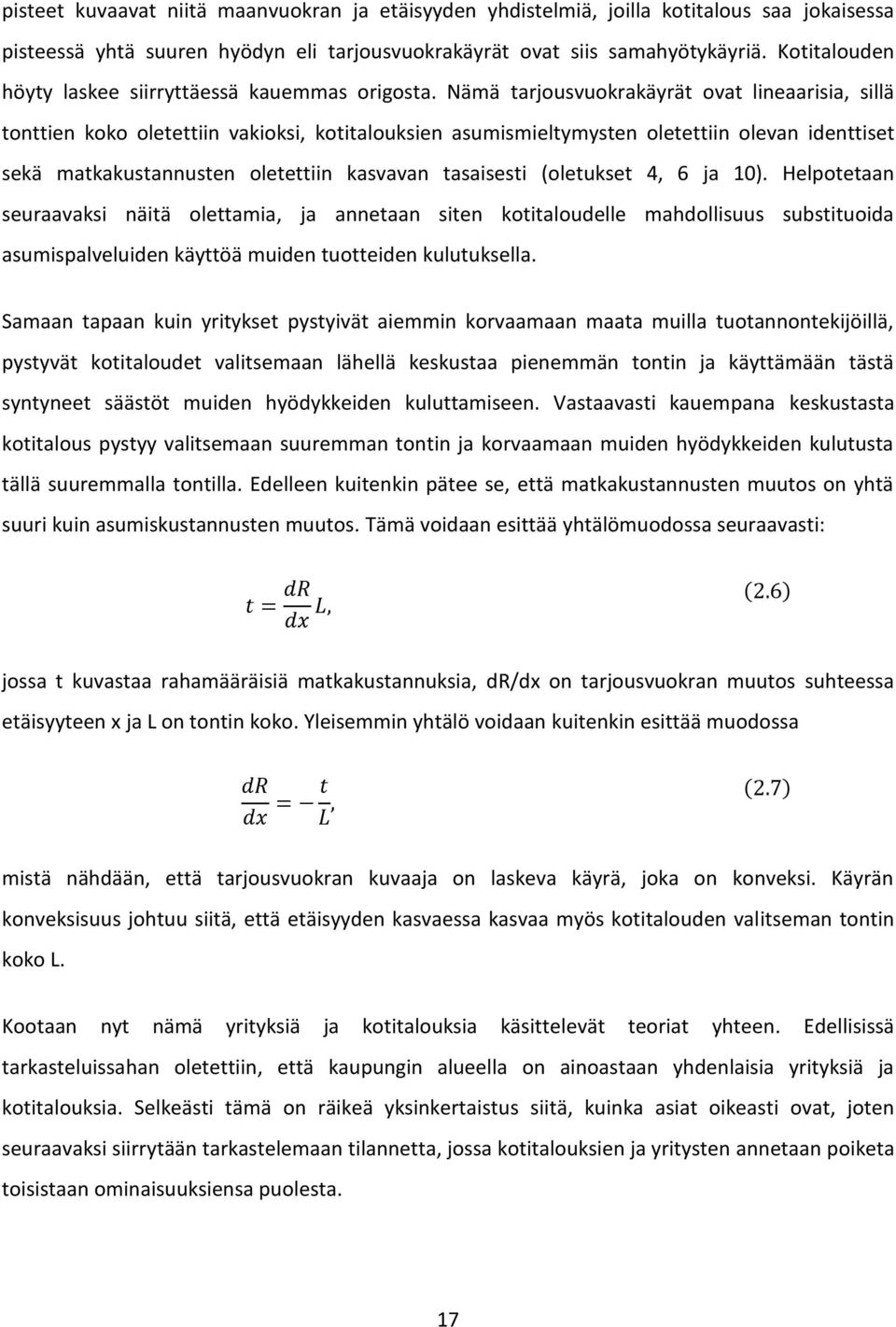 Nämä tarjousvuokrakäyrät ovat lineaarisia, sillä tonttien koko oletettiin vakioksi, kotitalouksien asumismieltymysten oletettiin olevan identtiset sekä matkakustannusten oletettiin kasvavan