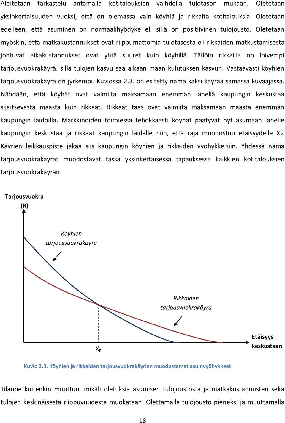 Oletetaan myöskin, että matkakustannukset ovat riippumattomia tulotasosta eli rikkaiden matkustamisesta johtuvat aikakustannukset ovat yhtä suuret kuin köyhillä.