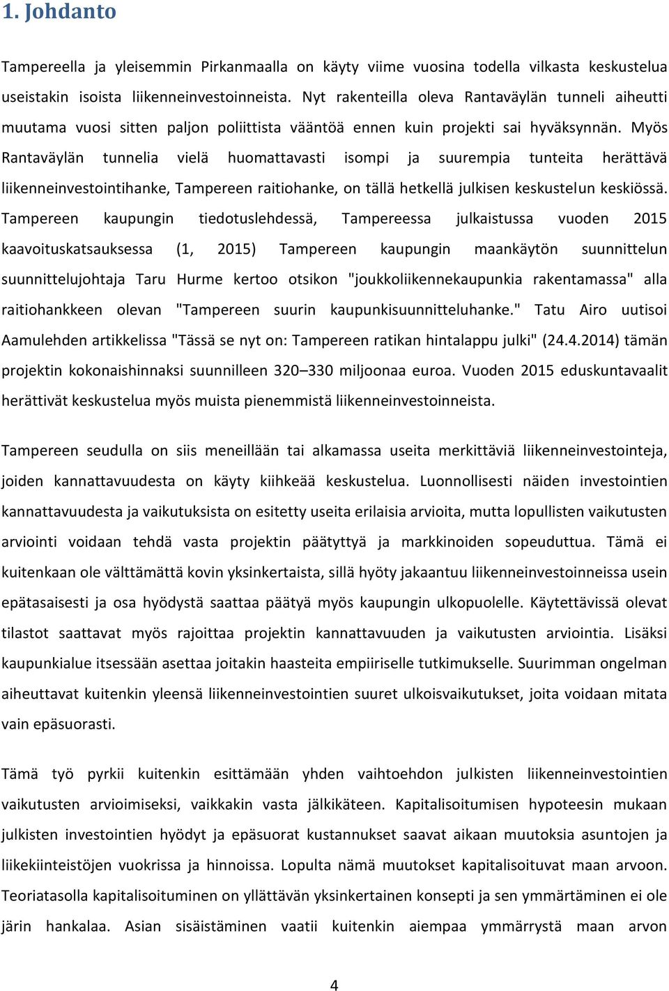 Myös Rantaväylän tunnelia vielä huomattavasti isompi ja suurempia tunteita herättävä liikenneinvestointihanke, Tampereen raitiohanke, on tällä hetkellä julkisen keskustelun keskiössä.