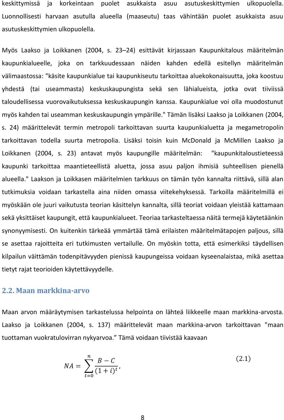 23 24) esittävät kirjassaan Kaupunkitalous määritelmän kaupunkialueelle, joka on tarkkuudessaan näiden kahden edellä esitellyn määritelmän välimaastossa: "käsite kaupunkialue tai kaupunkiseutu