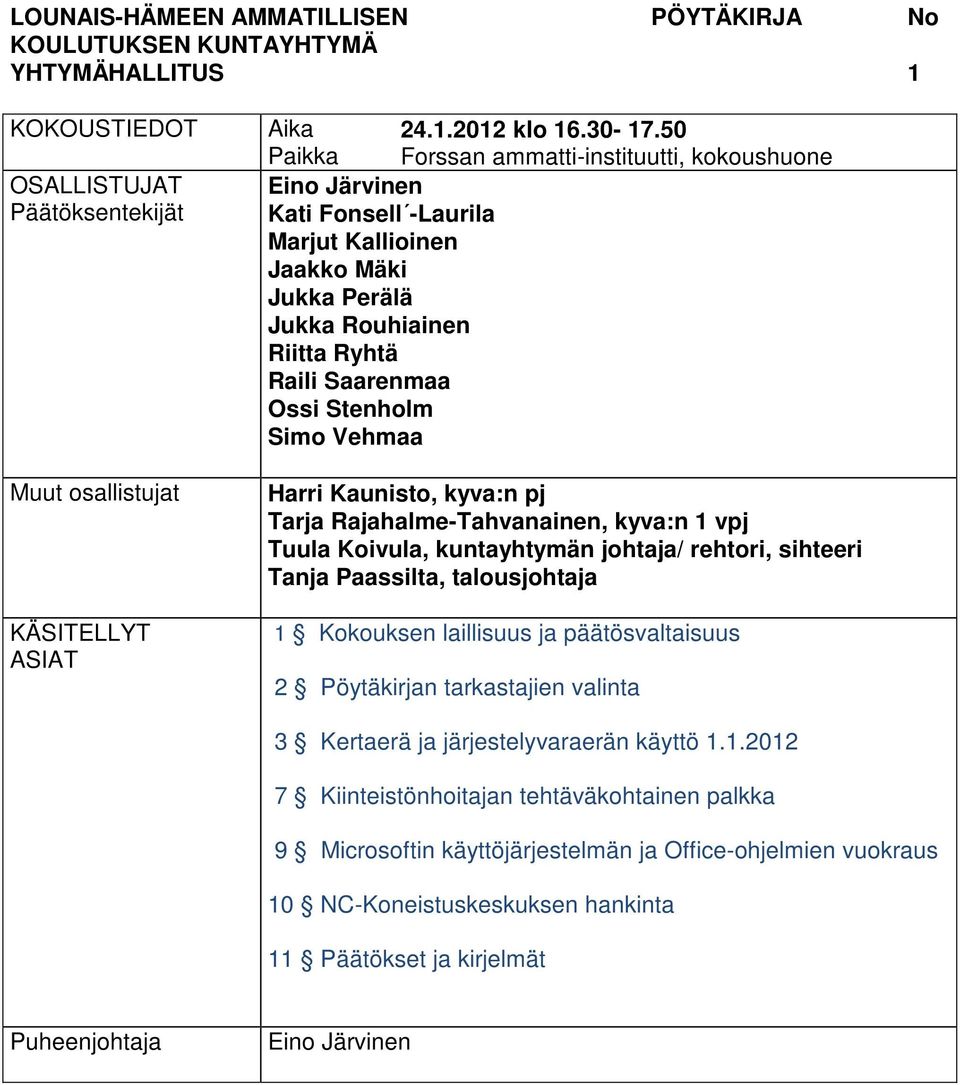Vehmaa Harri Kaunisto, kyva:n pj Tarja Rajahalme-Tahvanainen, kyva:n 1 vpj Tuula Koivula, kuntayhtymän johtaja/ rehtori, sihteeri Tanja Paassilta, talousjohtaja 1 Kokouksen laillisuus ja