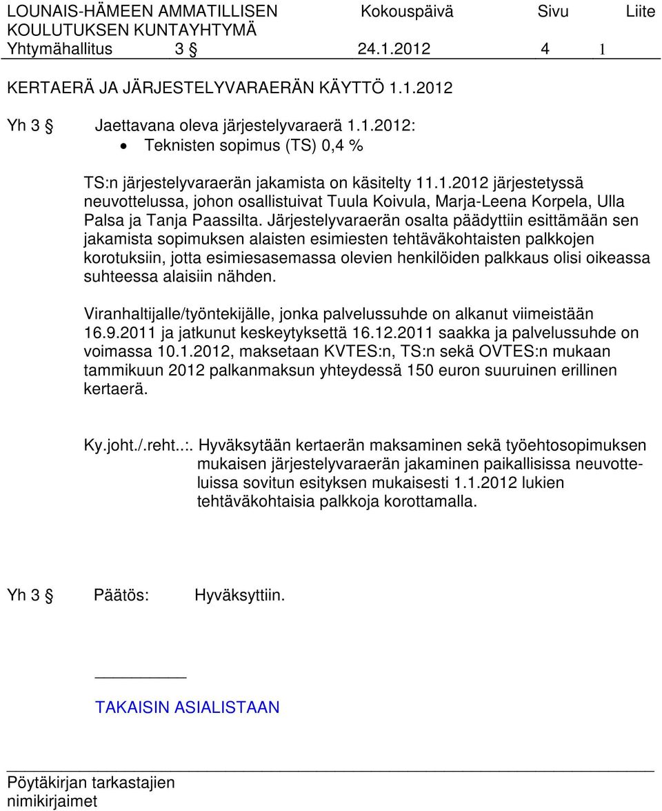 Järjestelyvaraerän osalta päädyttiin esittämään sen jakamista sopimuksen alaisten esimiesten tehtäväkohtaisten palkkojen korotuksiin, jotta esimiesasemassa olevien henkilöiden palkkaus olisi oikeassa