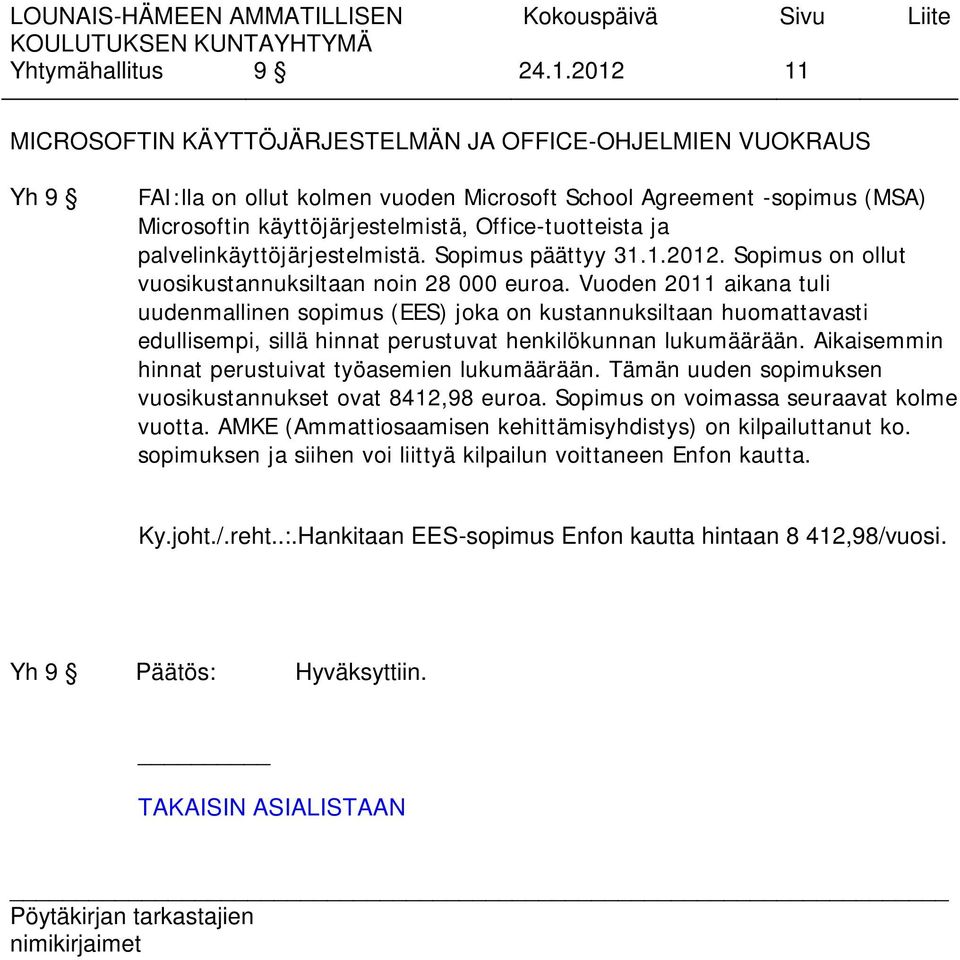 ja palvelinkäyttöjärjestelmistä. Sopimus päättyy 31.1.2012. Sopimus on ollut vuosikustannuksiltaan noin 28 000 euroa.