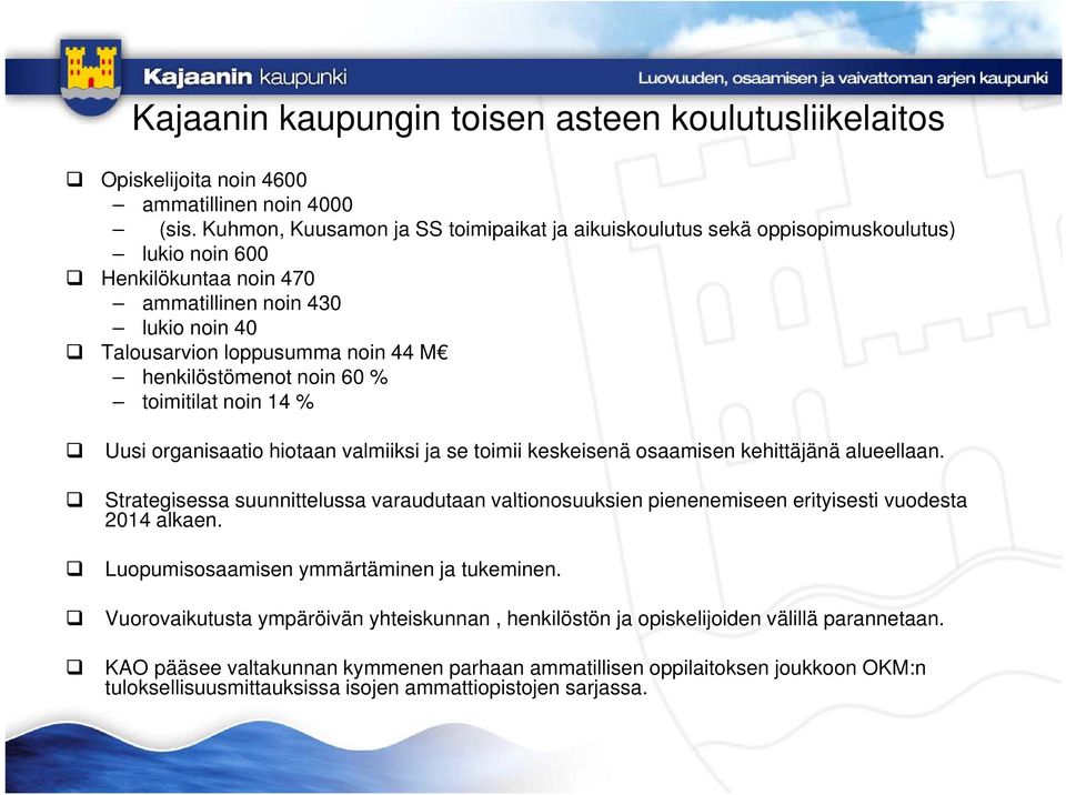 henkilöstömenot noin 60 % toimitilat itil t noin 14 % Uusi organisaatio hiotaan valmiiksi ja se toimii keskeisenä osaamisen kehittäjänä alueellaan.