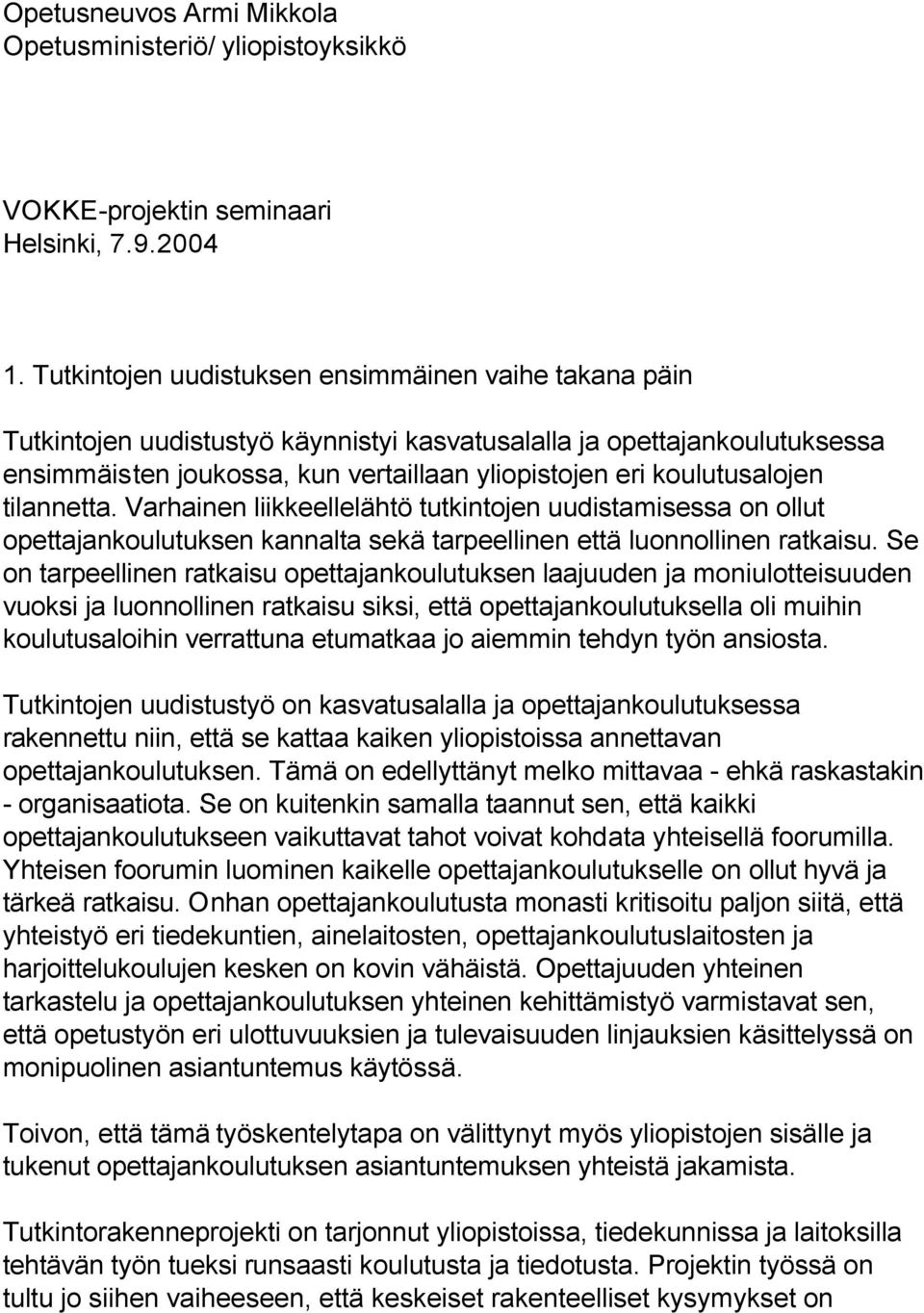 koulutusalojen tilannetta. Varhainen liikkeellelähtö tutkintojen uudistamisessa on ollut opettajankoulutuksen kannalta sekä tarpeellinen että luonnollinen ratkaisu.