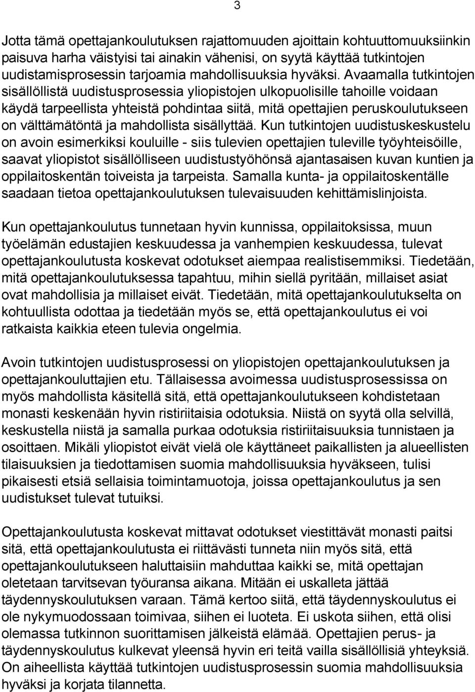 Avaamalla tutkintojen sisällöllistä uudistusprosessia yliopistojen ulkopuolisille tahoille voidaan käydä tarpeellista yhteistä pohdintaa siitä, mitä opettajien peruskoulutukseen on välttämätöntä ja