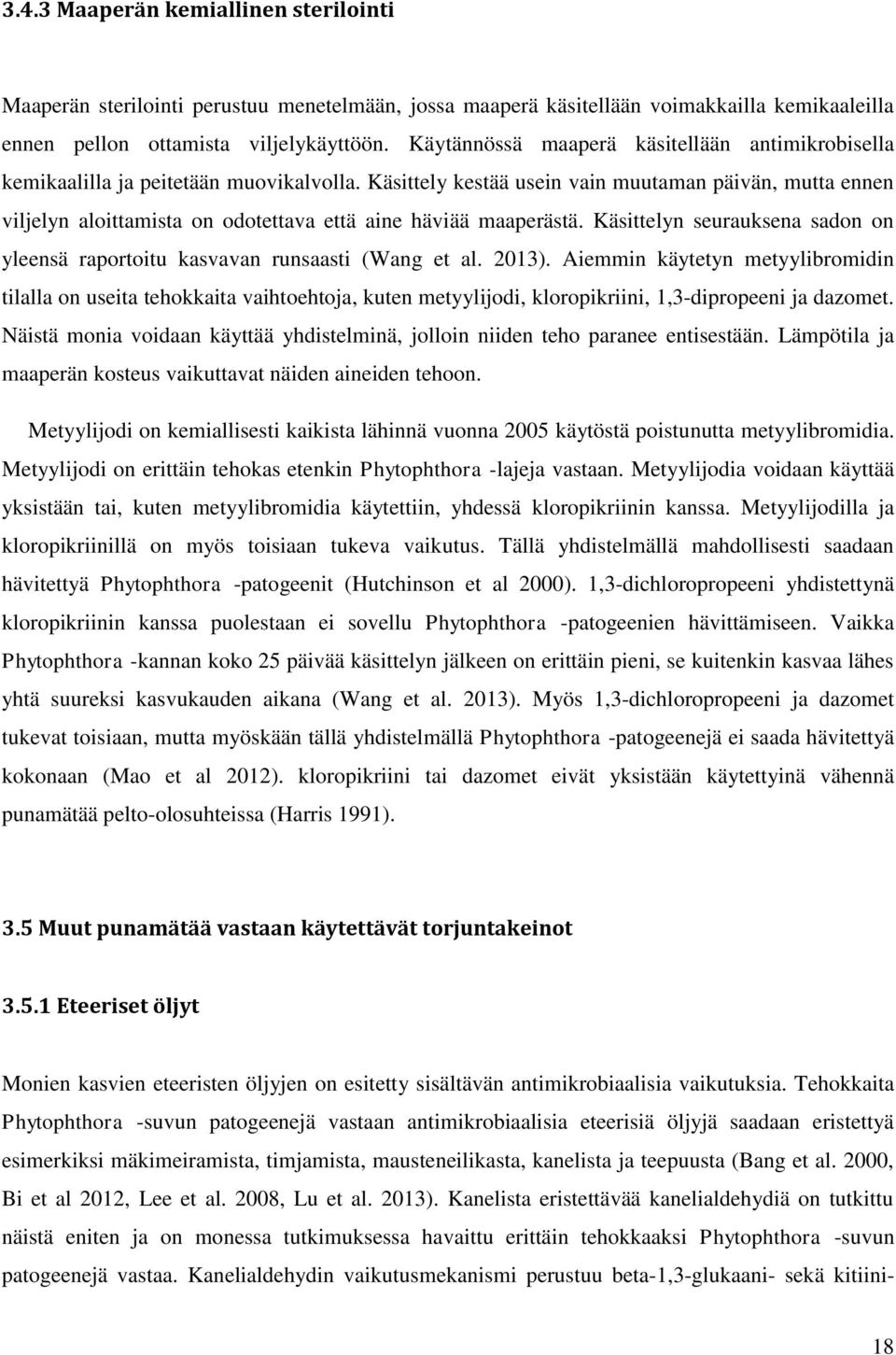 Käsittely kestää usein vain muutaman päivän, mutta ennen viljelyn aloittamista on odotettava että aine häviää maaperästä.