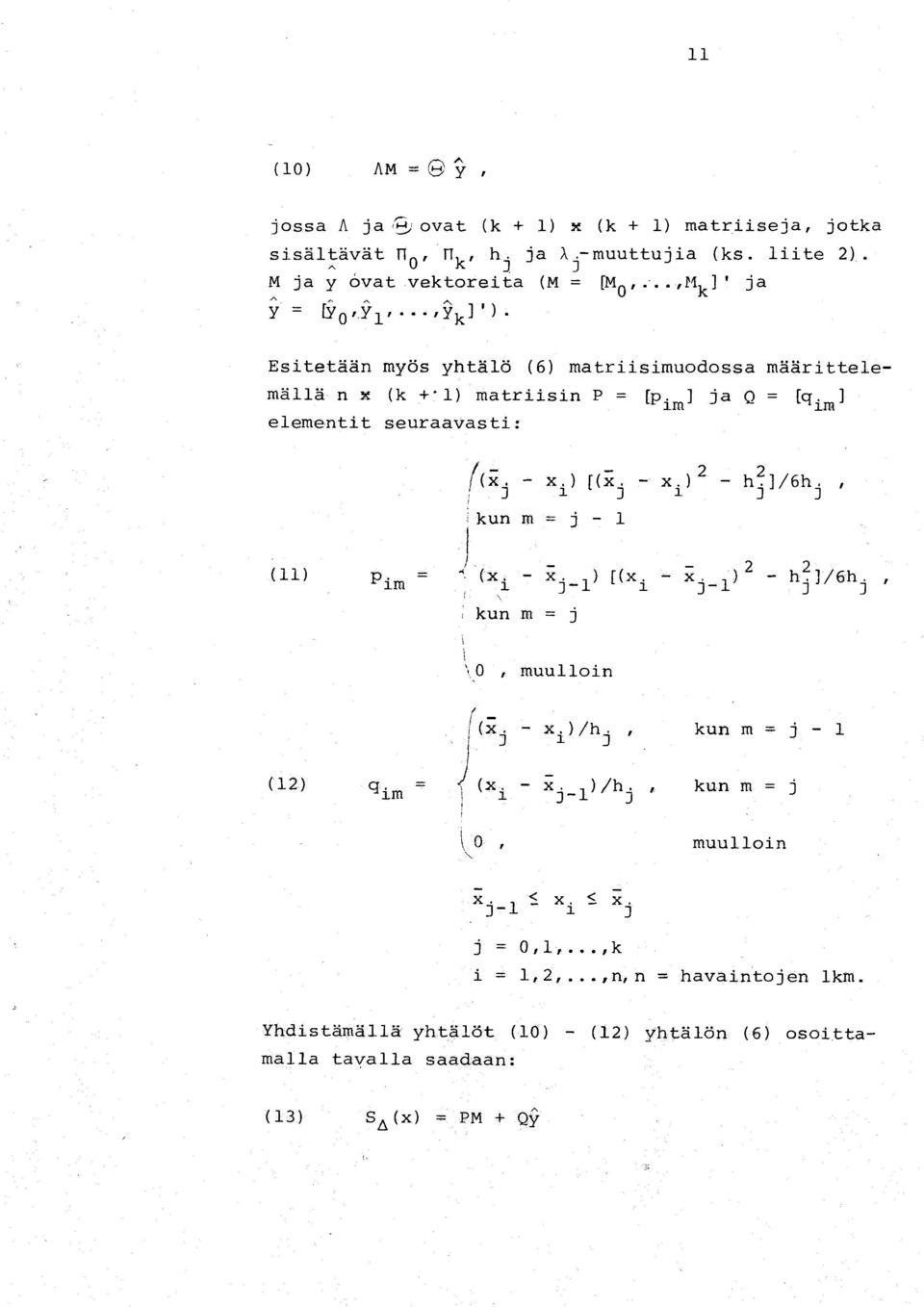 Esitetään myös yhtälö (6) matriisimuodossa määrittelemällä n x (k +" 1) matriisin P = [Pim] ja Q = [qim] elementit seuraavasti (11) Pim == 1-- (x j - xi) [(x j - ;