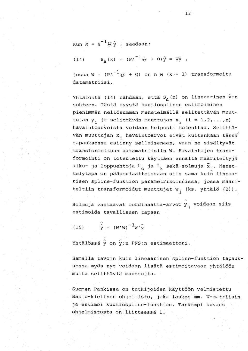 Selittävän muuttujan xi havaintoarvot eivät kuitenkaan tässä' tapauksessa esiinny sellaisenaan, vaan ne sisältyvät transformoitl,lun datamatriisiin W.