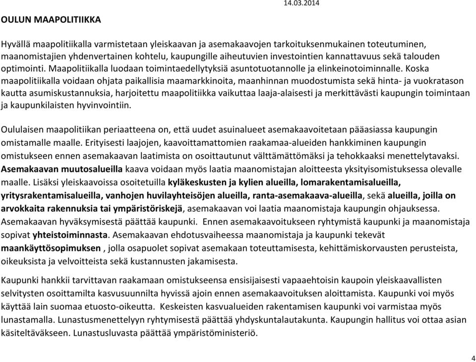 Koska maapolitiikalla voidaan ohjata paikallisia maamarkkinoita, maanhinnan muodostumista sekä hinta- ja vuokratason kautta asumiskustannuksia, harjoitettu maapolitiikka vaikuttaa laaja-alaisesti ja