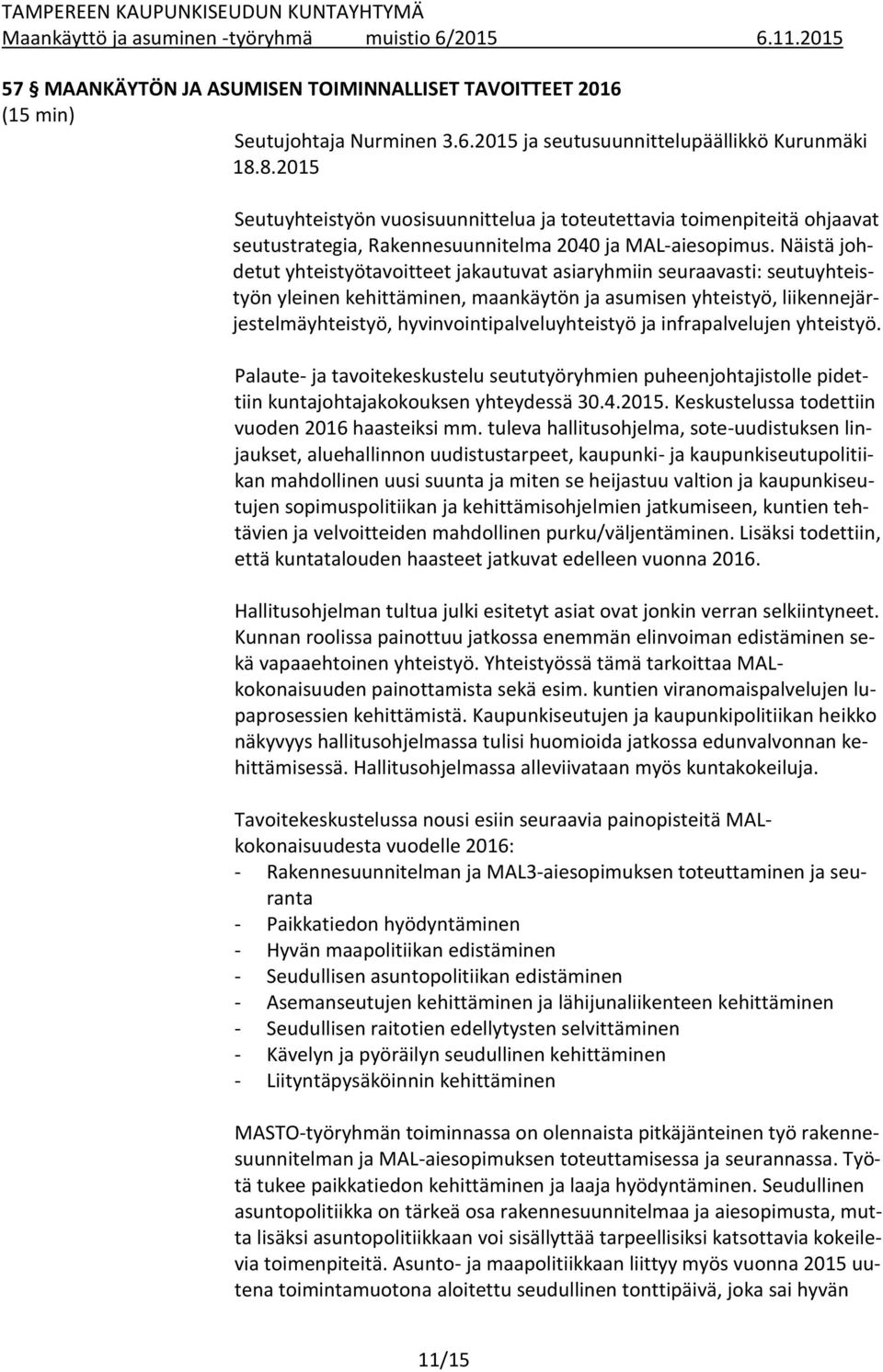 Näistä johdetut yhteistyötavoitteet jakautuvat asiaryhmiin seuraavasti: seutuyhteistyön yleinen kehittäminen, maankäytön ja asumisen yhteistyö, liikennejärjestelmäyhteistyö,