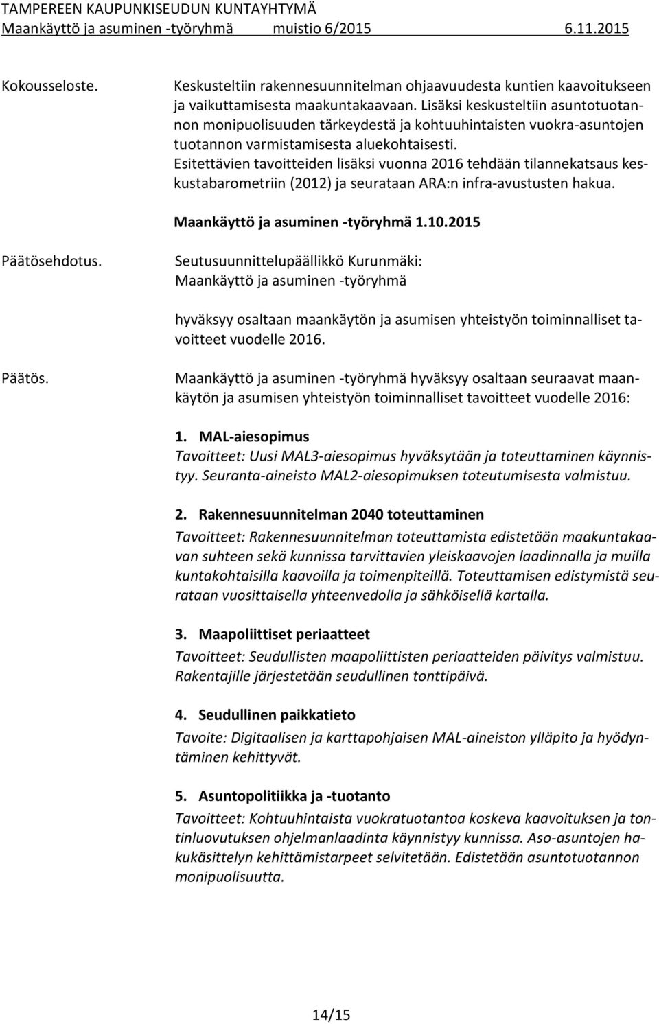 Esitettävien tavoitteiden lisäksi vuonna 2016 tehdään tilannekatsaus keskustabarometriin (2012) ja seurataan ARA:n infra-avustusten hakua. Maankäyttö ja asuminen -työryhmä 1.10.2015 Päätösehdotus.