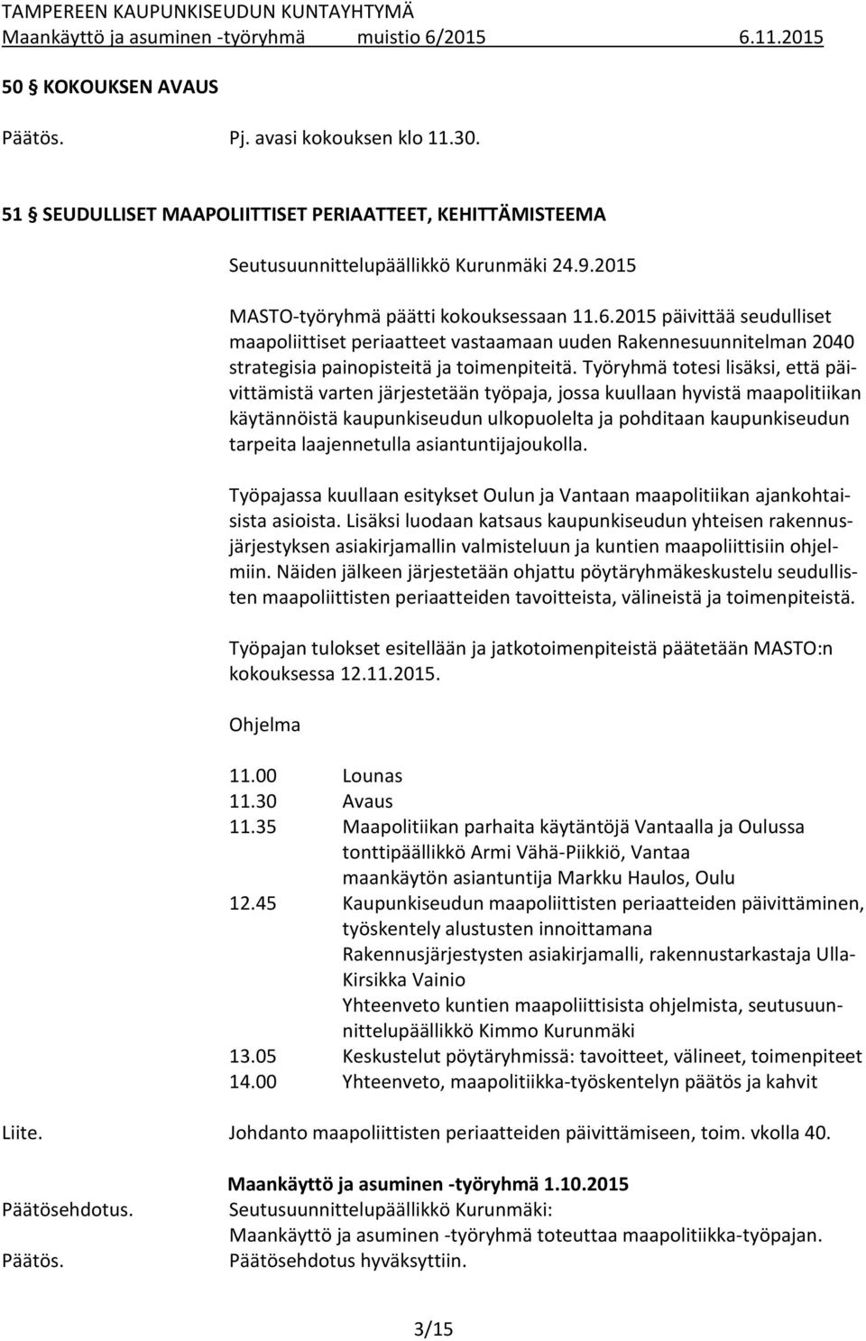 Työryhmä totesi lisäksi, että päivittämistä varten järjestetään työpaja, jossa kuullaan hyvistä maapolitiikan käytännöistä kaupunkiseudun ulkopuolelta ja pohditaan kaupunkiseudun tarpeita