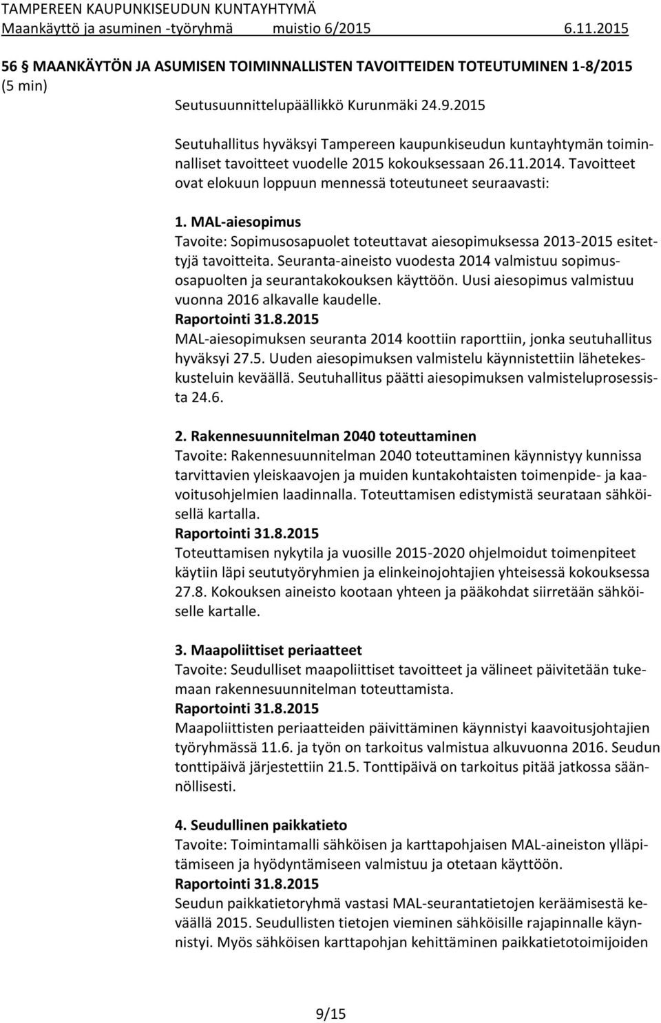 MAL-aiesopimus Tavoite: Sopimusosapuolet toteuttavat aiesopimuksessa 2013-2015 esitettyjä tavoitteita. Seuranta-aineisto vuodesta 2014 valmistuu sopimusosapuolten ja seurantakokouksen käyttöön.