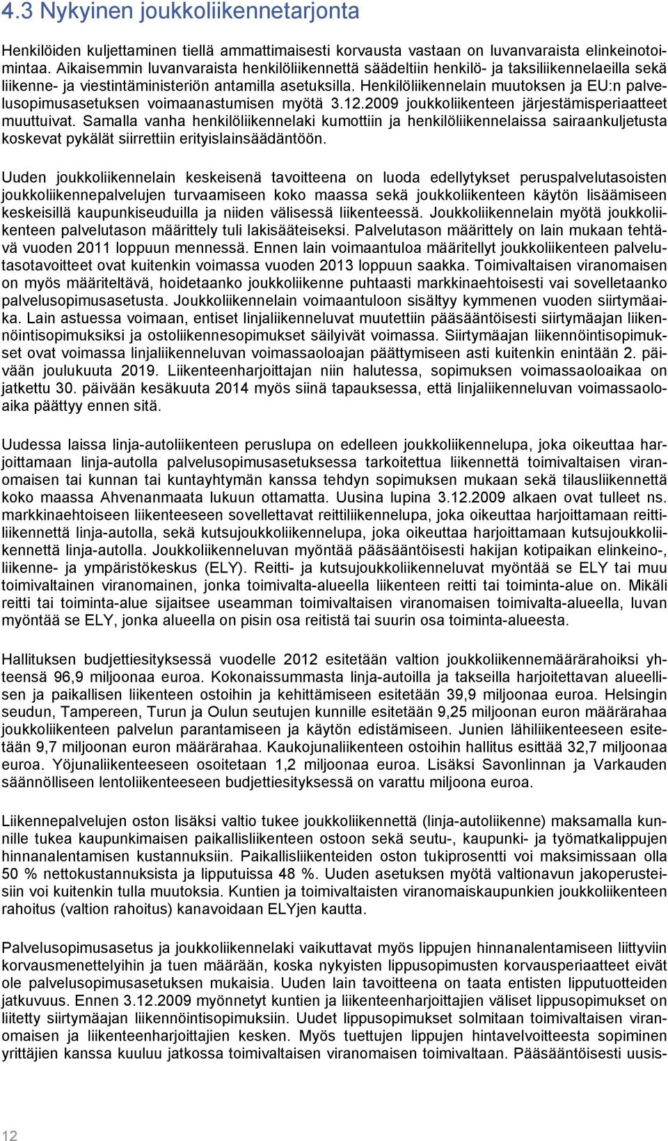 Henkilöliikennelain muutoksen ja EU:n palvelusopimusasetuksen voimaanastumisen myötä 3.12.2009 joukkoliikenteen järjestämisperiaatteet muuttuivat.