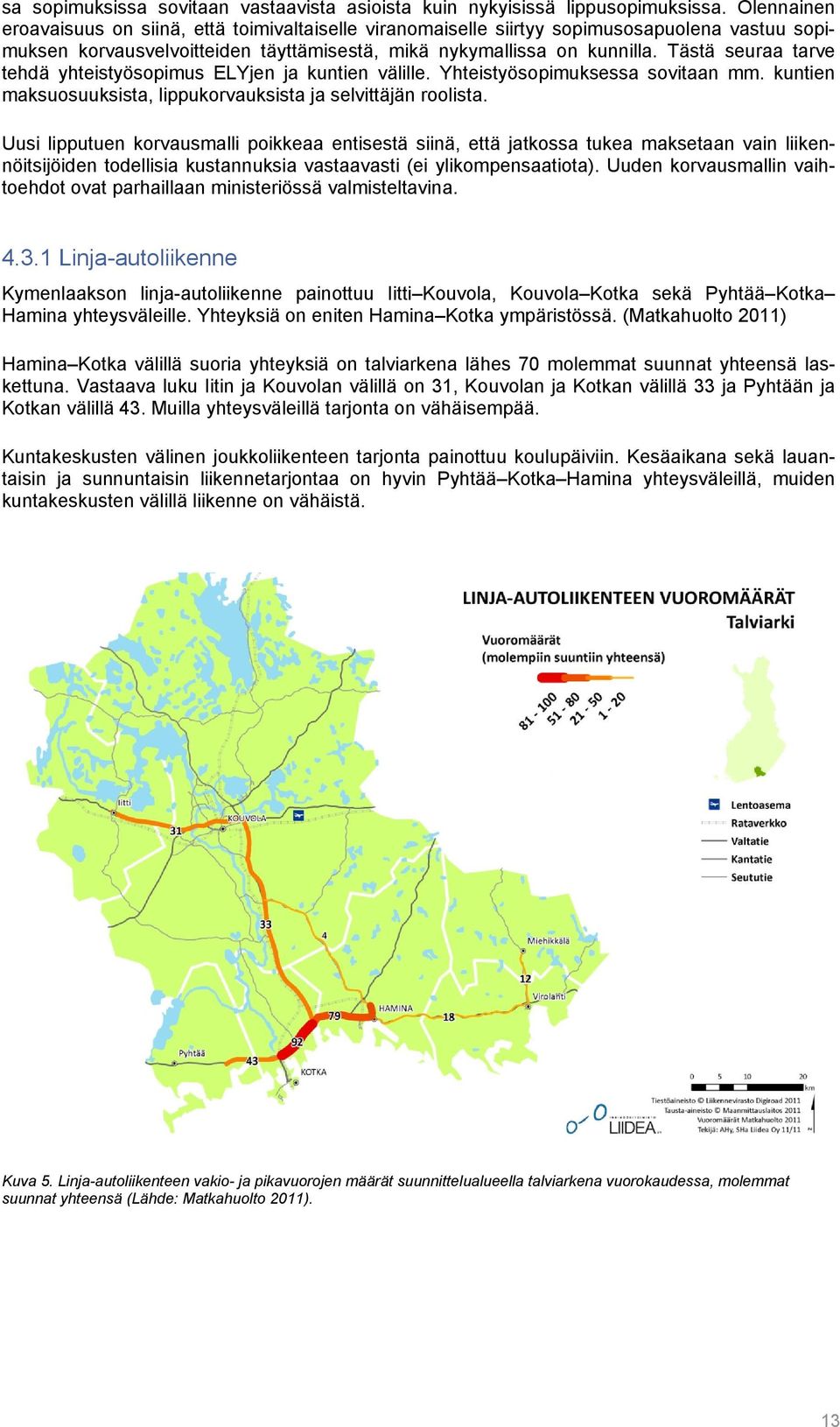 Tästä seuraa tarve tehdä yhteistyösopimus ELYjen ja kuntien välille. Yhteistyösopimuksessa sovitaan mm. kuntien maksuosuuksista, lippukorvauksista ja selvittäjän roolista.