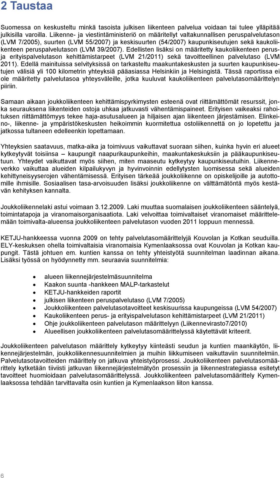 peruspalvelutason (LVM 39/2007). Edellisten lisäksi on määritetty kaukoliikenteen perusja erityispalvelutason kehittämistarpeet (LVM 21/2011) sekä tavoitteellinen palvelutaso (LVM 2011).