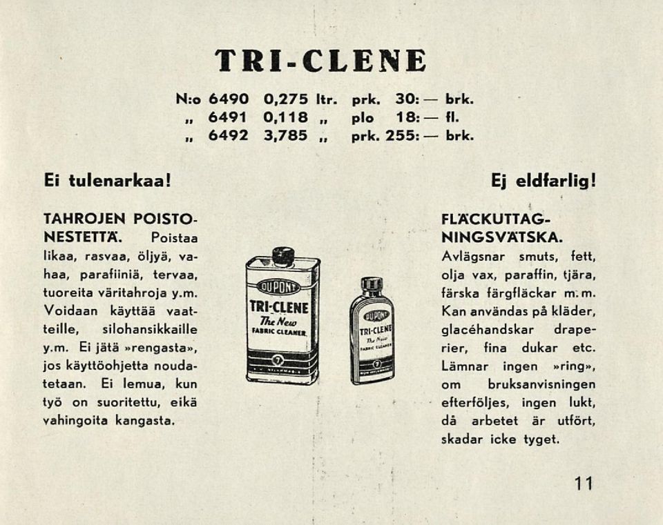 Ei lemua, kun työ on suoritettu, eikä vahingoita kangasta. FLÄCKUTTAG- NINGSVÄTSKA. Avlägsnar smuts, fett, olja vax, paraffin, tjära, färska färgfläckar m.