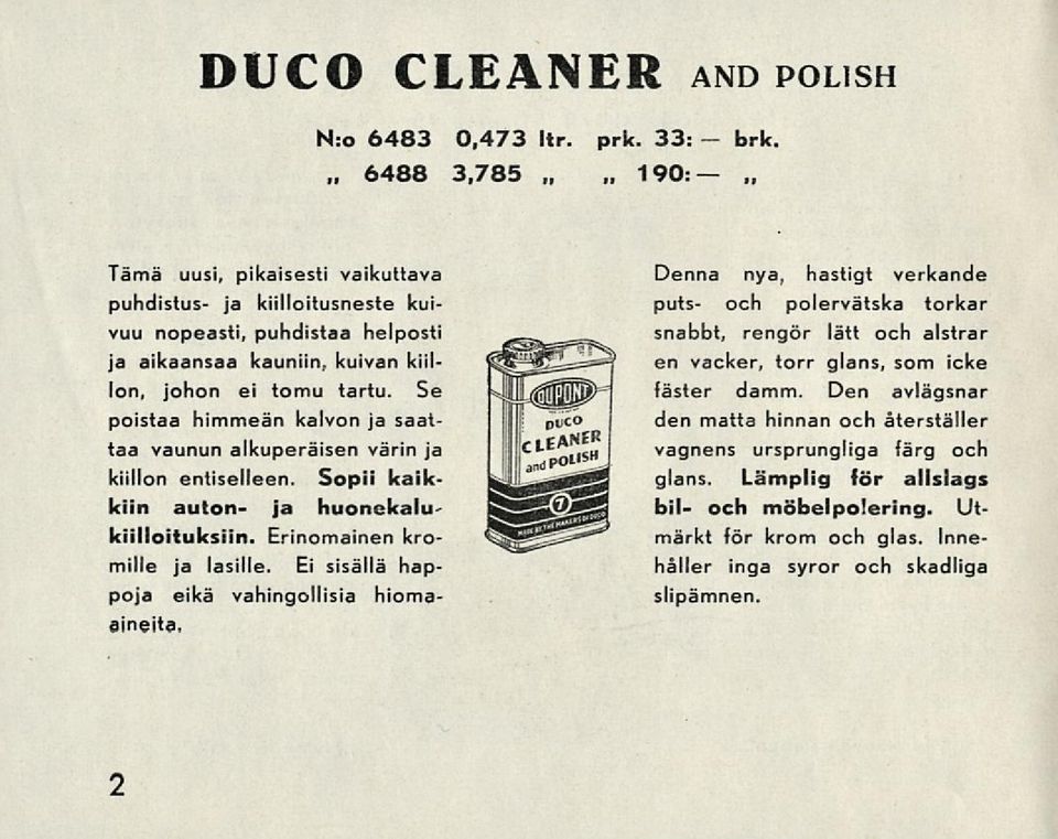 Se poistaa himmeän kalvon ja saattaa vaunun alkuperäisen värin ja kiillon entiselleen. Sopii kaikkiin auton- ja huonekalu' kiilloituksiin. Erinomainen kromille ja lasille.