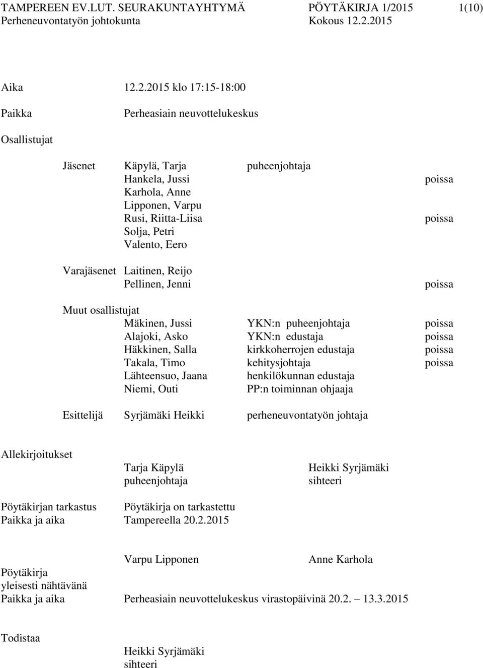 2.2015 klo 17:15-18:00 Perheasiain neuvottelukeskus Osallistujat Jäsenet Käpylä, Tarja puheenjohtaja Hankela, Jussi Karhola, Anne Lipponen, Varpu Rusi, Riitta-Liisa Solja, Petri Valento, Eero