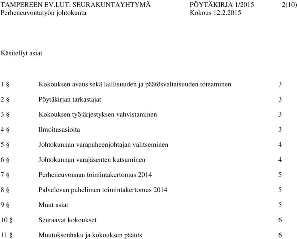 toteaminen 3 2 Pöytäkirjan tarkastajat 3 3 Kokouksen työjärjestyksen vahvistaminen 3 4 Ilmoitusasioita 3 5 Johtokunnan