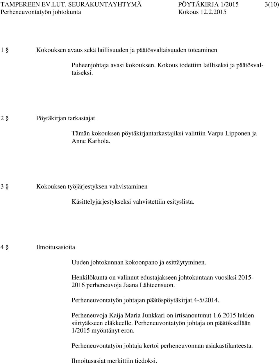 3 Kokouksen työjärjestyksen vahvistaminen Käsittelyjärjestykseksi vahvistettiin esityslista. 4 Ilmoitusasioita Uuden johtokunnan kokoonpano ja esittäytyminen.