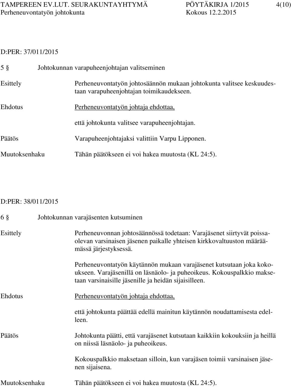 varapuheenjohtajan toimikaudekseen. Perheneuvontatyön johtaja ehdottaa, että johtokunta valitsee varapuheenjohtajan. Päätös Varapuheenjohtajaksi valittiin Varpu Lipponen.