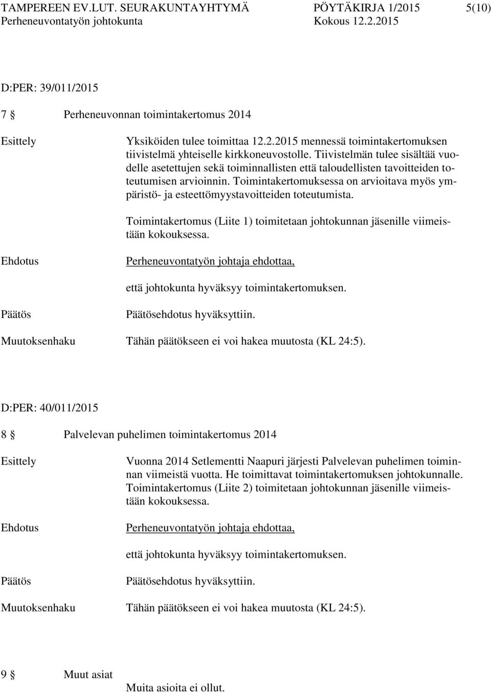 Toimintakertomuksessa on arvioitava myös ympäristö- ja esteettömyystavoitteiden toteutumista. Toimintakertomus (Liite 1) toimitetaan johtokunnan jäsenille viimeistään kokouksessa.