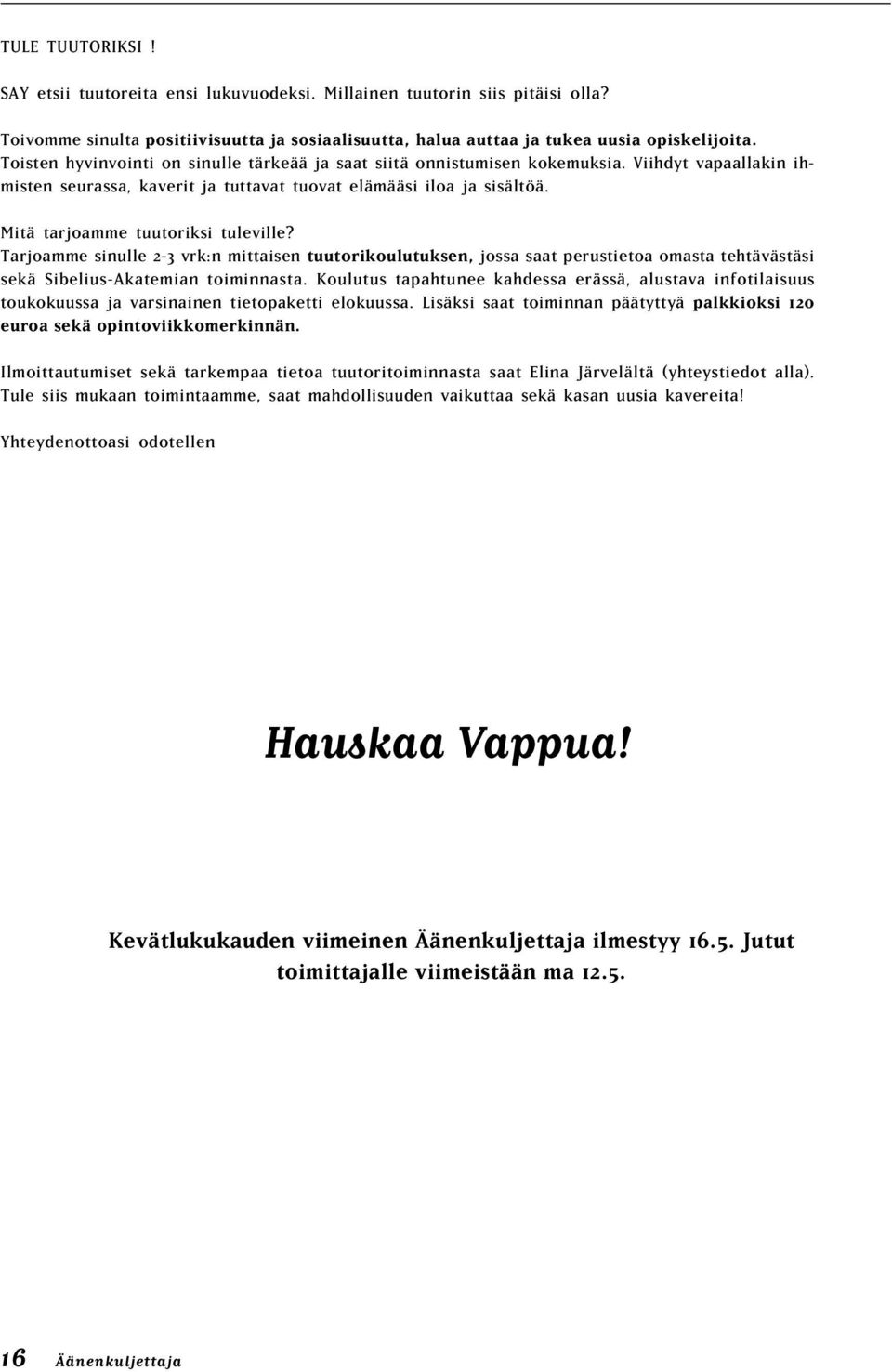 Mitä tarjoamme tuutoriksi tuleville? Tarjoamme sinulle 2-3 vrk:n mittaisen tuutorikoulutuksen, jossa saat perustietoa omasta tehtävästäsi sekä Sibelius-Akatemian toiminnasta.