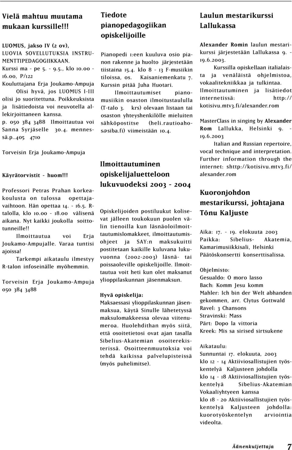 050 384 3488 Ilmoittautua voi Sanna Syrjäselle 30.4. mennessä.p..405 4710 Torveisin Erja Joukamo-Ampuja Käyrätorvistit - huom!!! Professori Petras Prahan korkeakoulusta on tulossa opettajavaihtoon.