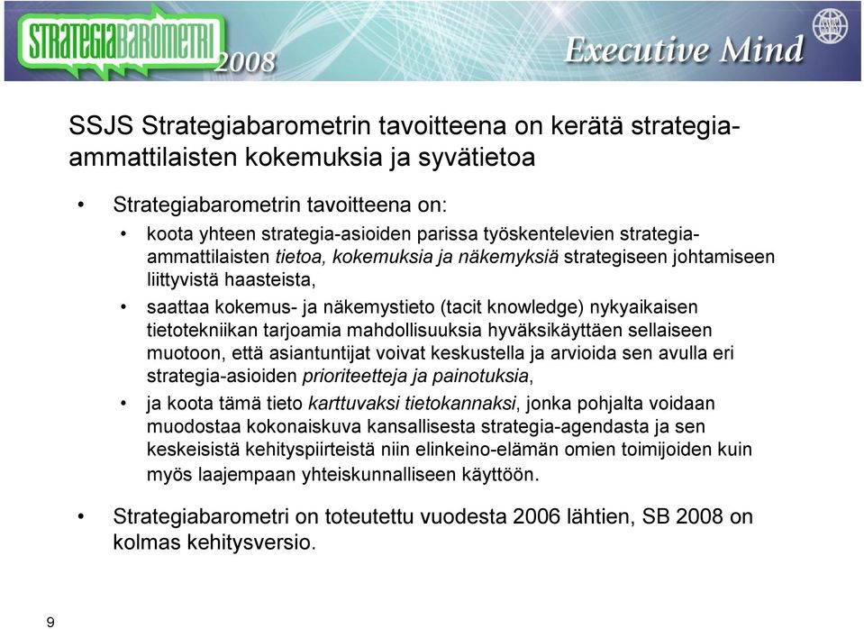 mahdollisuuksia hyväksikäyttäen sellaiseen muotoon, että asiantuntijat voivat keskustella ja arvioida sen avulla eri strategia-asioiden prioriteetteja ja painotuksia, ja koota tämä tieto karttuvaksi