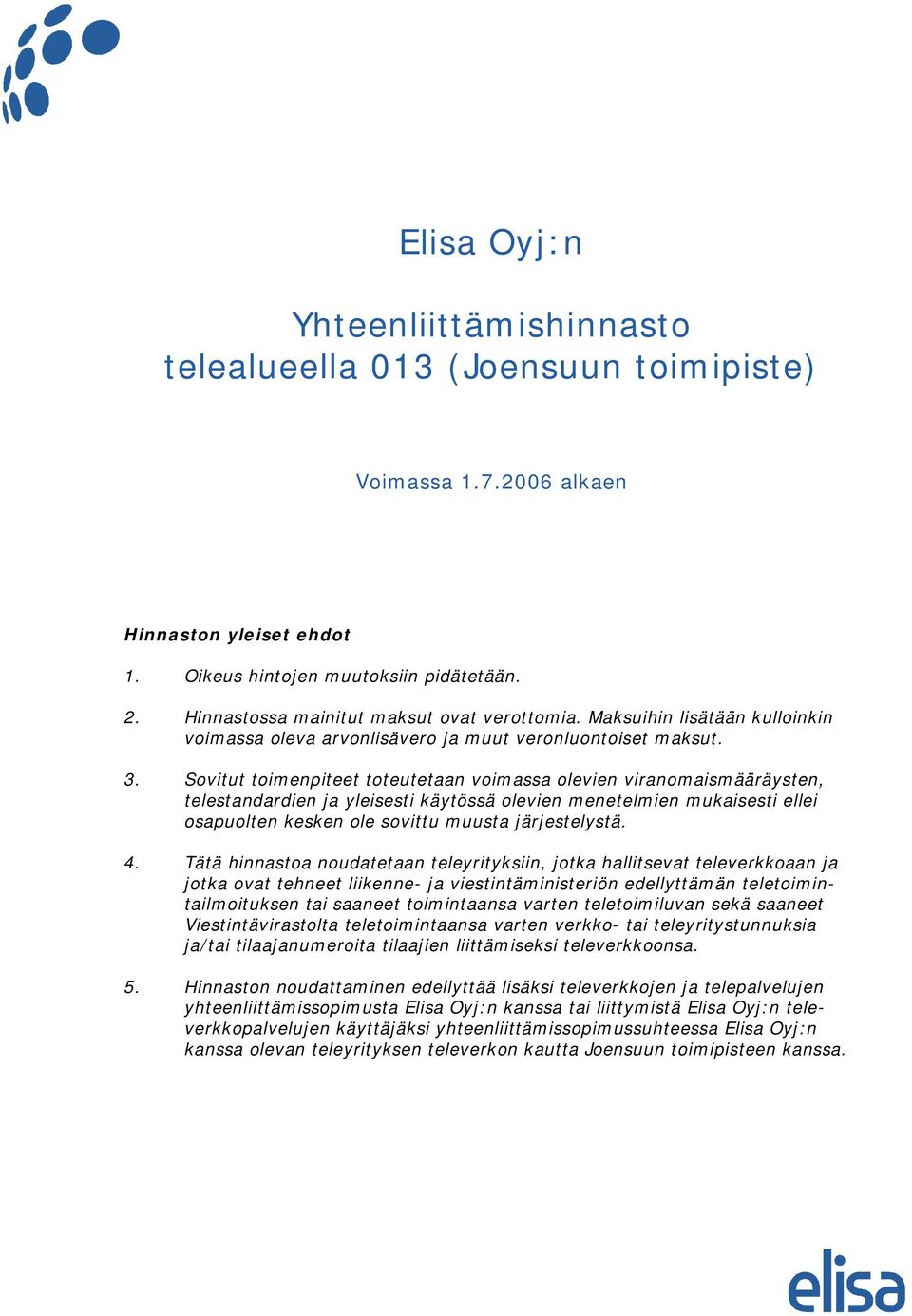 Sovitut toimenpiteet toteutetaan voimassa olevien viranomaismääräysten, telestandardien ja yleisesti käytössä olevien menetelmien mukaisesti ellei osapuolten kesken ole sovittu muusta järjestelystä.