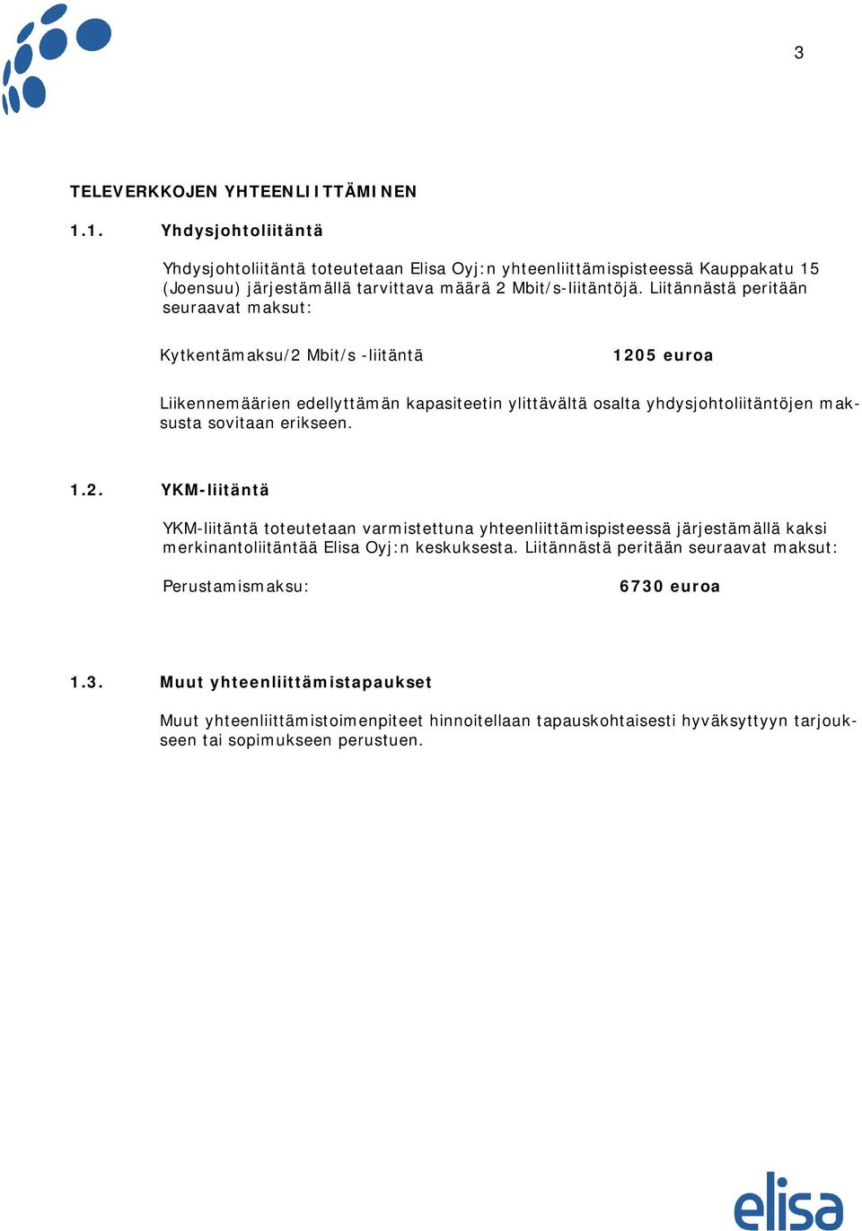 Liitännästä peritään seuraavat maksut: Kytkentämaksu/2 Mbit/s -liitäntä 1205 euroa Liikennemäärien edellyttämän kapasiteetin ylittävältä osalta yhdysjohtoliitäntöjen maksusta sovitaan