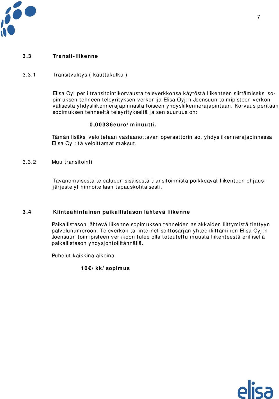 Tämän lisäksi veloitetaan vastaanottavan operaattorin ao. yhdysliikennerajapinnassa Elisa Oyj:ltä veloittamat maksut. 3.