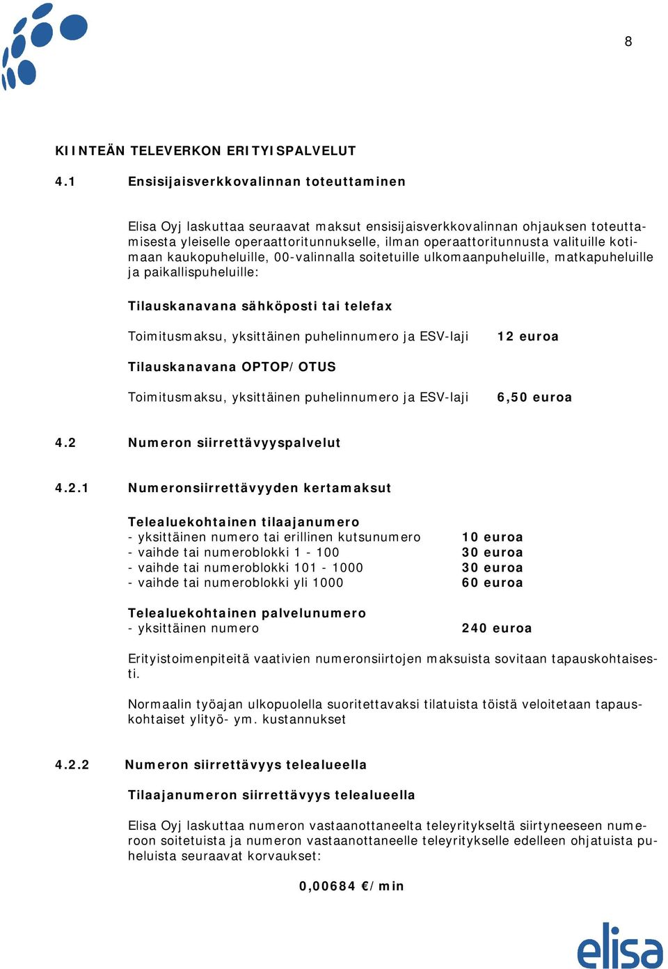 kotimaan kaukopuheluille, 00-valinnalla soitetuille ulkomaanpuheluille, matkapuheluille ja paikallispuheluille: Tilauskanavana sähköposti tai telefax Toimitusmaksu, yksittäinen puhelinnumero ja