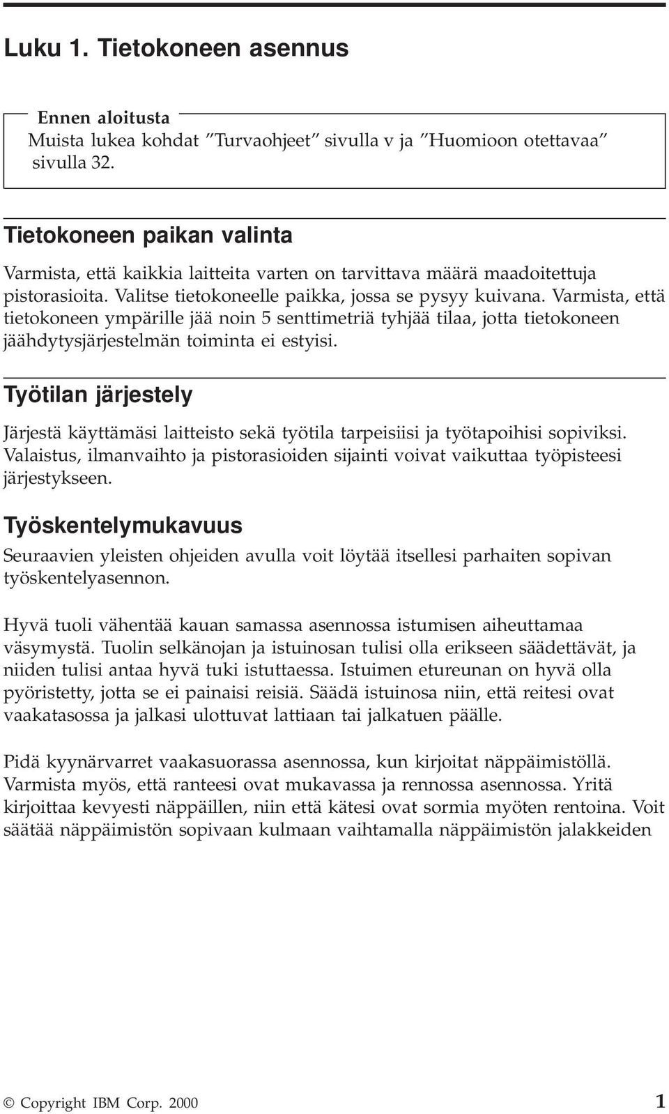 Varmista, että tietokoneen ympärille jää noin 5 senttimetriä tyhjää tilaa, jotta tietokoneen jäähdytysjärjestelmän toiminta ei estyisi.