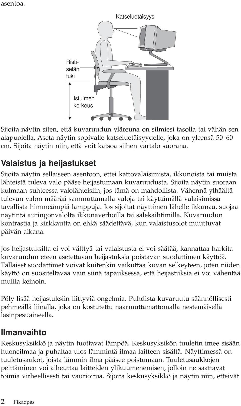 Valaistus ja heijastukset Sijoita näytin sellaiseen asentoon, ettei kattovalaisimista, ikkunoista tai muista lähteistä tuleva valo pääse heijastumaan kuvaruudusta.