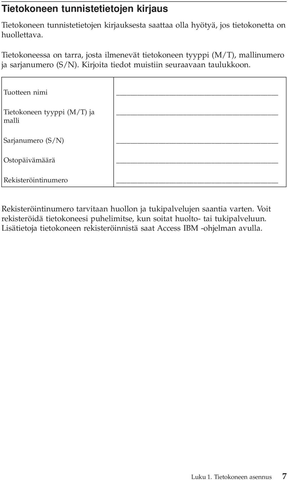 Tuotteen nimi Tietokoneen tyyppi (M/T) ja malli Sarjanumero (S/N) Ostopäivämäärä Rekisteröintinumero Rekisteröintinumero tarvitaan huollon ja tukipalvelujen