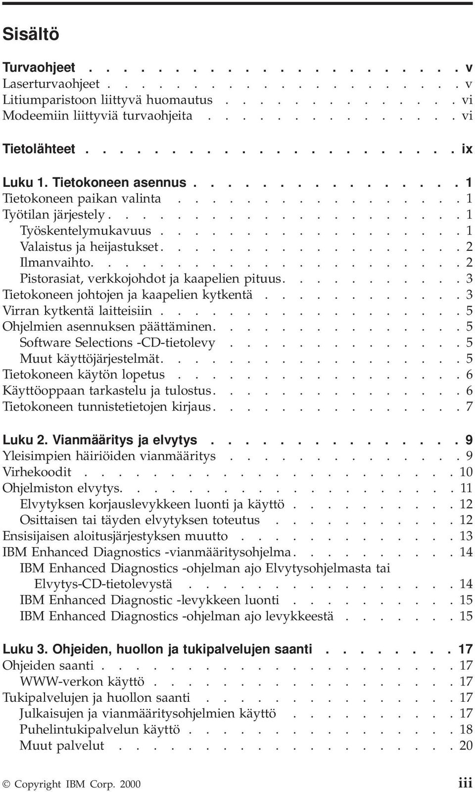 ................. 1 Valaistus ja heijastukset.................. 2 Ilmanvaihto...................... 2 Pistorasiat, verkkojohdot ja kaapelien pituus........... 3 Tietokoneen johtojen ja kaapelien kytkentä.
