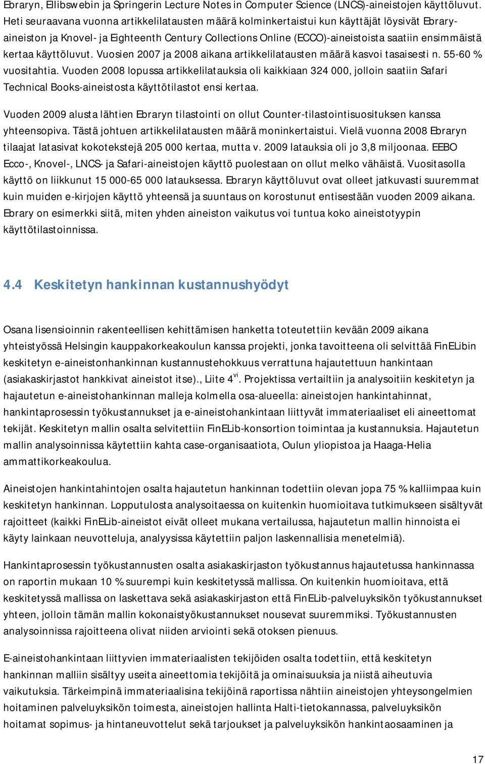 kertaa käyttöluvut. Vuosien 2007 ja 2008 aikana artikkelilatausten määrä kasvoi tasaisesti n. 55-60 % vuositahtia.