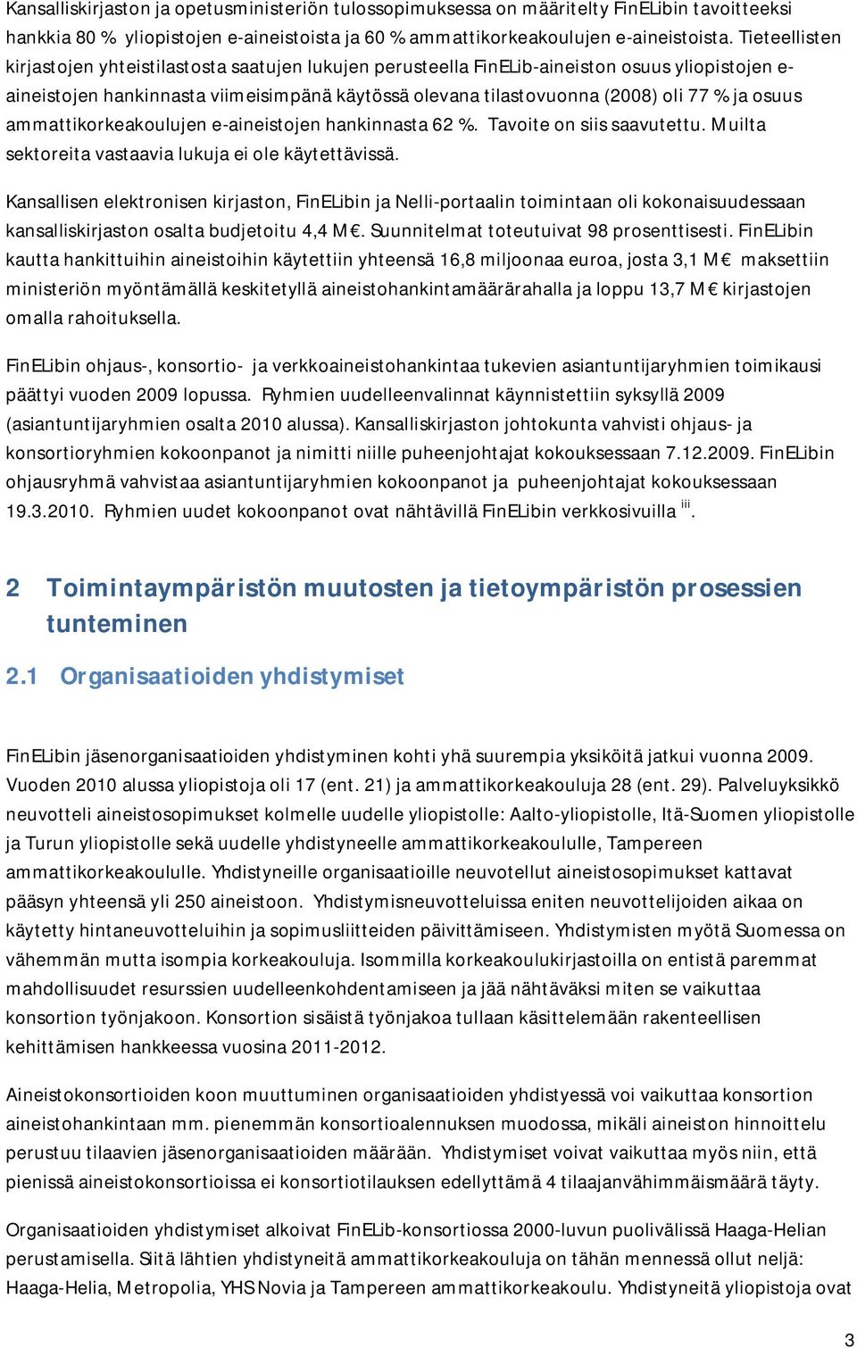 osuus ammattikorkeakoulujen e-aineistojen hankinnasta 62 %. Tavoite on siis saavutettu. Muilta sektoreita vastaavia lukuja ei ole käytettävissä.