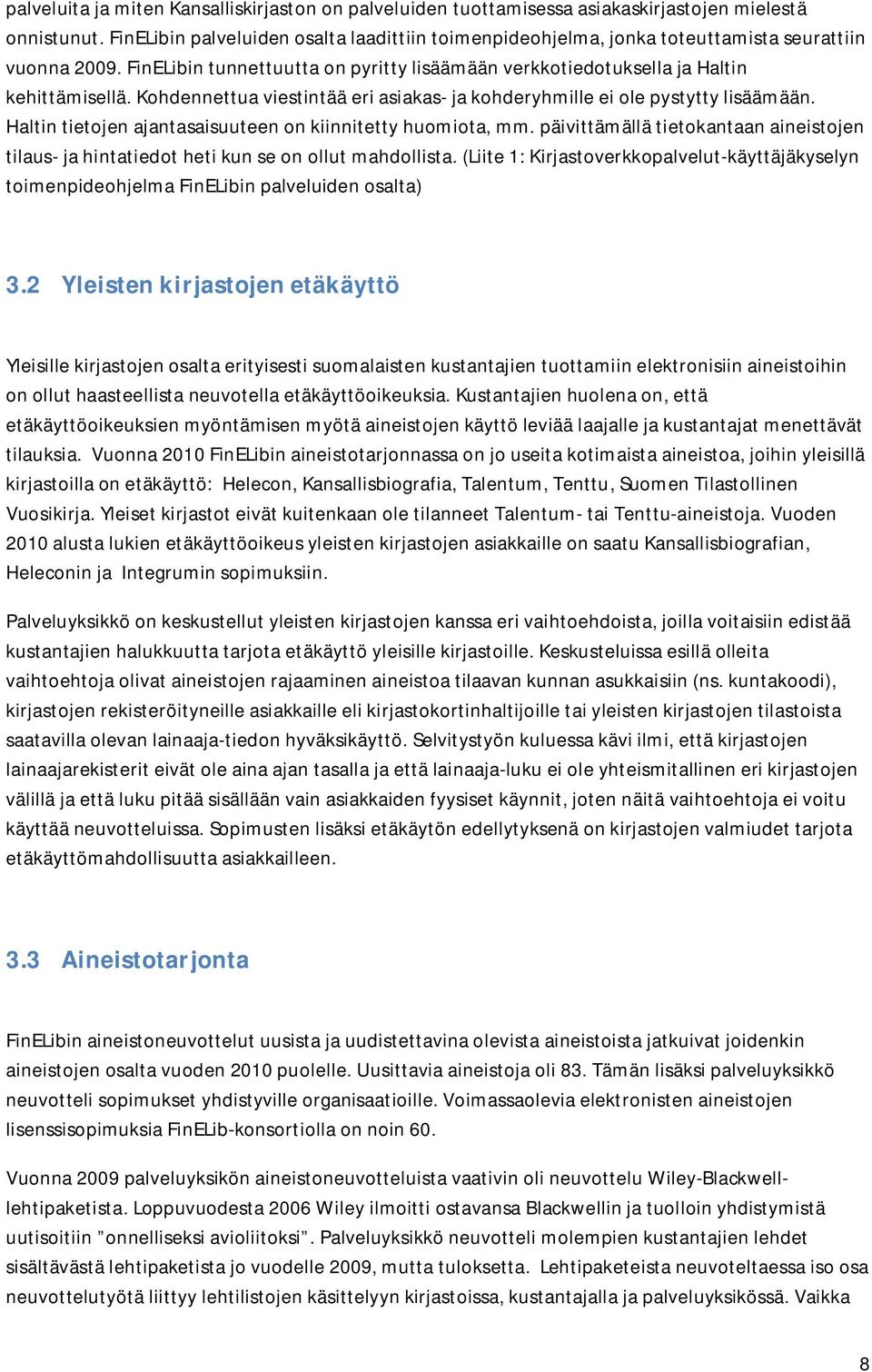 Kohdennettua viestintää eri asiakas- ja kohderyhmille ei ole pystytty lisäämään. Haltin tietojen ajantasaisuuteen on kiinnitetty huomiota, mm.