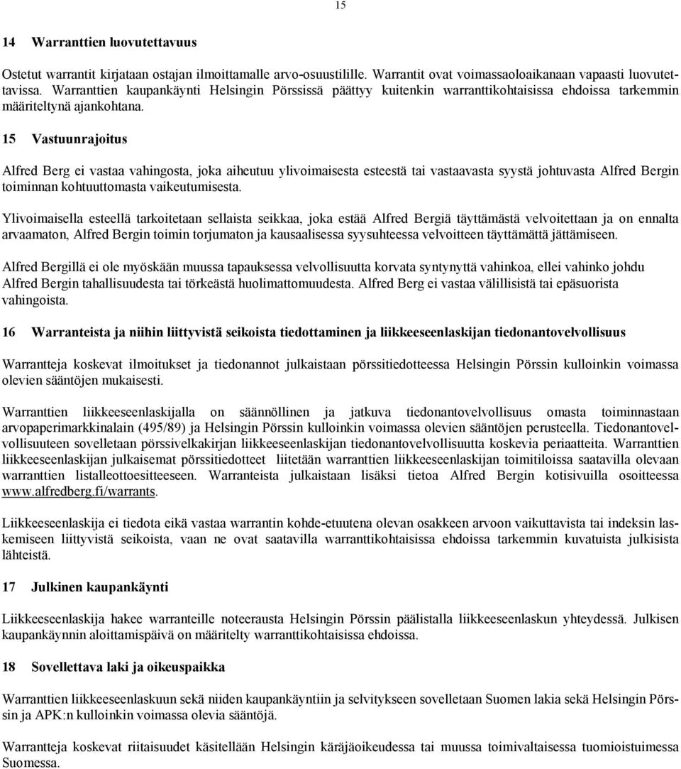 15 Vastuunrajoitus Alfred Berg ei vastaa vahingosta, joka aiheutuu ylivoimaisesta esteestä tai vastaavasta syystä johtuvasta Alfred Bergin toiminnan kohtuuttomasta vaikeutumisesta.