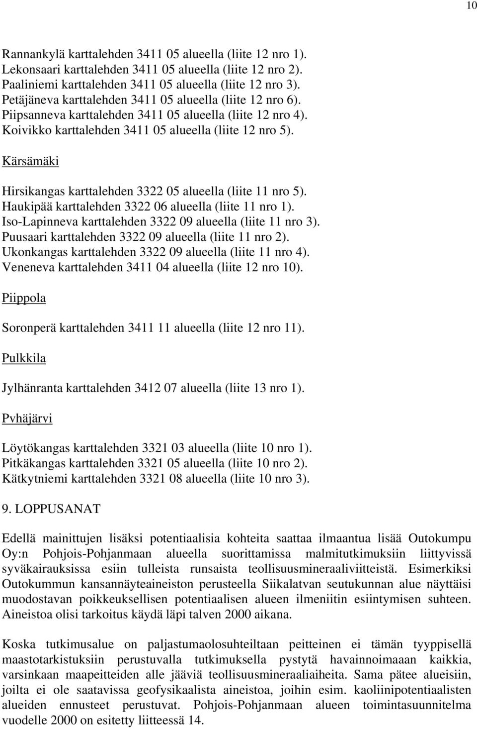 Kärsämäki Hirsikangas karttalehden 3322 05 alueella (liite 11 nro 5). Haukipää karttalehden 3322 06 alueella (liite 11 nro 1). Iso-Lapinneva karttalehden 3322 09 alueella (liite 11 nro 3).